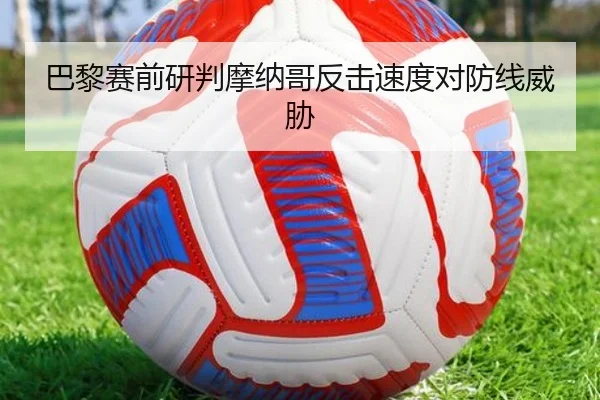 巴黎赛前研判摩纳哥反击速度对防线威胁