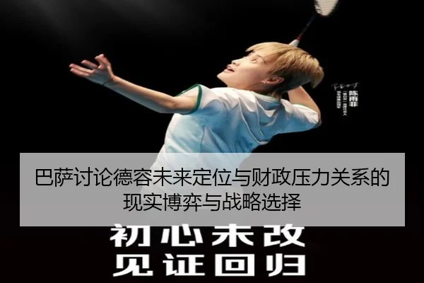巴萨讨论德容未来定位与财政压力关系的现实博弈与战略选择