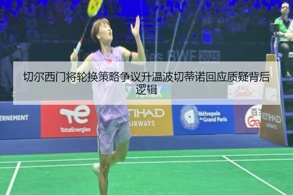 切尔西门将轮换策略争议升温波切蒂诺回应质疑背后逻辑